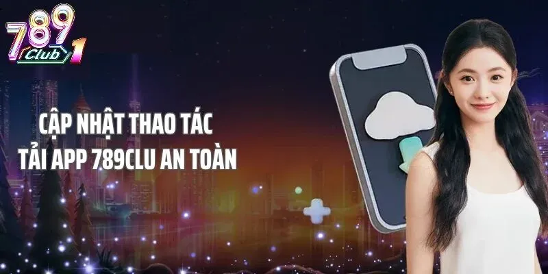Những Lý Do Bạn Nên Tải App 789Club Về Điện Thoại